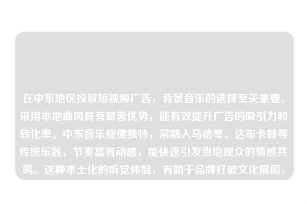 在中东地区投放短视频广告，背景音乐的选择至关重要。采用本地曲风具有显著优势，能有效提升广告的吸引力和转化率。中东音乐旋律独特，常融入乌德琴、达布卡鼓等传统乐器，节奏富有动感，能快速引发当地观众的情感共鸣。这种本土化的听觉体验，有助于品牌打破文化隔阂，增强广告的记忆度与亲和力。