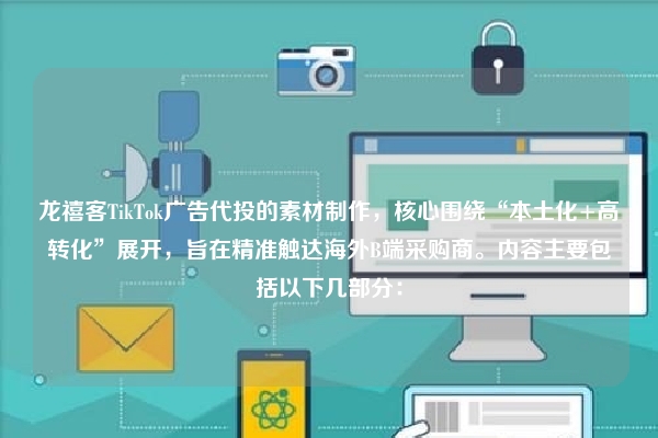 龙禧客TikTok广告代投的素材制作，核心围绕“本土化+高转化”展开，旨在精准触达海外B端采购商。内容主要包括以下几部分：