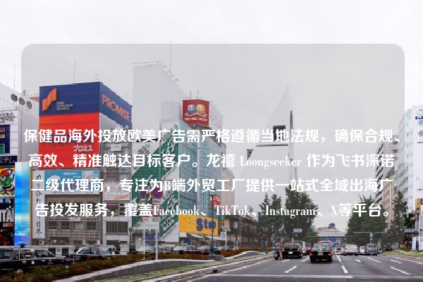 保健品海外投放欧美广告需严格遵循当地法规,确保合规、高效、精准触达目标客户。龙禧 Loongseeker 作为飞书深诺二级代理商,专注为B端外贸工厂提供一站式全域出海广告投发服务,覆盖Facebook、TikTok、Instagram、X等平台。